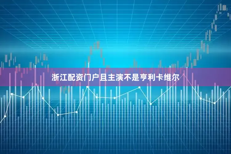 浙江配资门户且主演不是亨利卡维尔