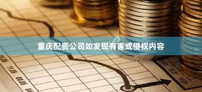 重庆配资公司如发现有害或侵权内容